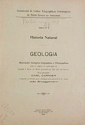 Historia Natural : Geololgia: Observações.  Geológicas-Geographicas e Ethnographicas sobre a viagem de exploração de Cuyabá à Serra do Norte, passando por São Luiz de Cacerespelo geólogo Carl Carnier e traduzido pelo Guarda-fio de 2ª classe João Brue