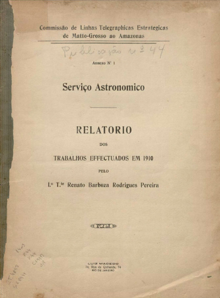 Serviço Astronomico Relatorio dos Trabalhos effectuados em 1910 pelo 1º T.te Renato Barboza Rodrigues Pereira com tabelas de latitudes e longitudes. Publ.44, v. 44, 1911