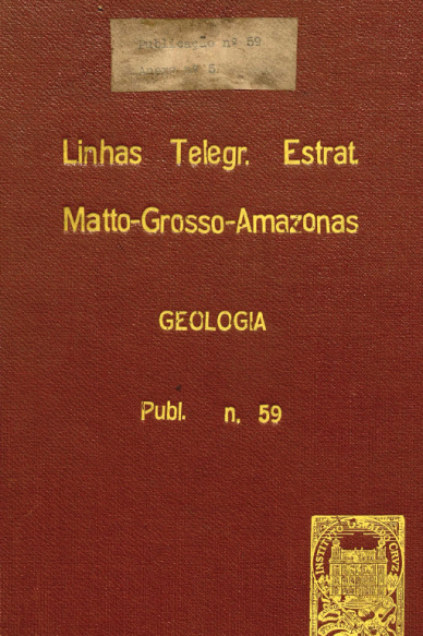 Geologia. Commissão de Linhas Telegraphicas Estrategicas de Matto Grosso ao Amazonas.Publ. 59 V. 59 1915-1918